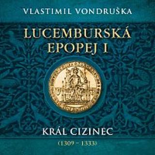 Miroslav Táborský – Vondruška: Lucemburská epopej I. Král cizinec  CD-MP3