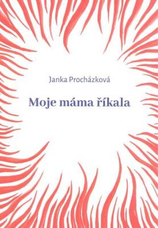 Moje máma říkala - Janka Procházková - e-kniha