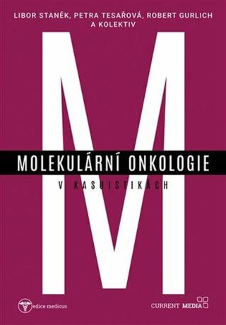 Molekulární onkologie v kasuistikách - Robert Gurlich, Libor Staněk, Petra Tesařová