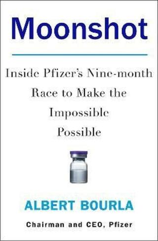 Moonshot : Inside Pfizer´s Nine-Month Race to Make the Impossible Possible  - Bourla Albert
