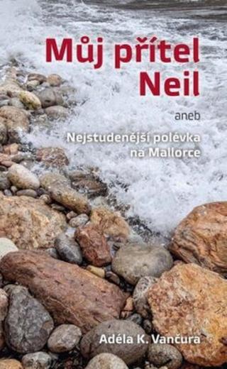 Můj přítel Neil aneb Nejstudenější polévka na Mallorce - Adéla K. Vančura