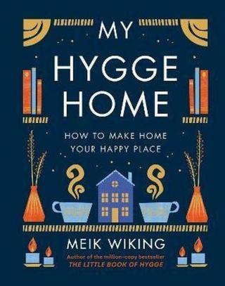 My Hygge Home : How to Make Home Your Happy Place - Meik Wiking