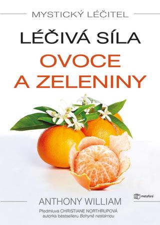 Mystický léčitel: Léčivá síla ovoce a zeleniny, William Anthony