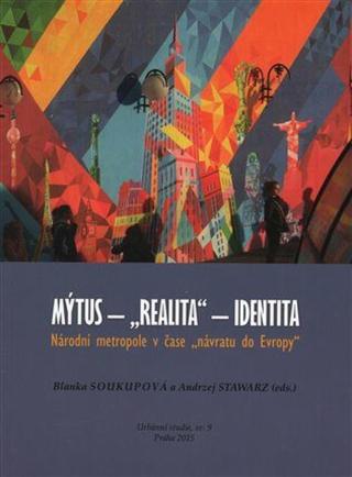 Mýtus - "realita" - identita: Národní metropole v čase "návratu do Evropy" - Blanka Soukupová, Andrzej Stawarz