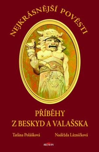 Nejkrásnější pověsti: Příběhy z Beskyd a Valašska - Taťána Polášková, Naděžda Lázničková