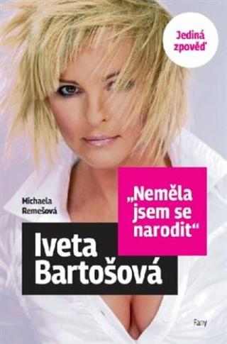 Neměla jsem se narodit - Iveta Bartošová - Michaela Remešová