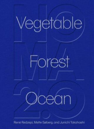 Noma 2.0: Vegetable, Forest, Ocean - René Redzepi, Mette Soberg