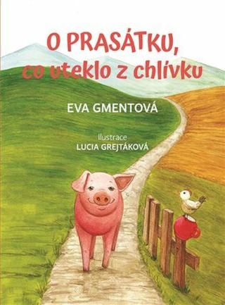 O prasátku, co uteklo z chlívku - Eva Gmentová, Lucia Grejtáková