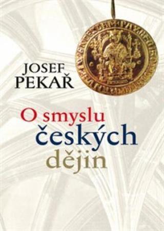 O smyslu českých dějin - Josef Pekař