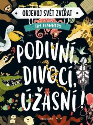 Objevuj svět zvířat – Podivní, divocí, úžasní! - Tim Flannery