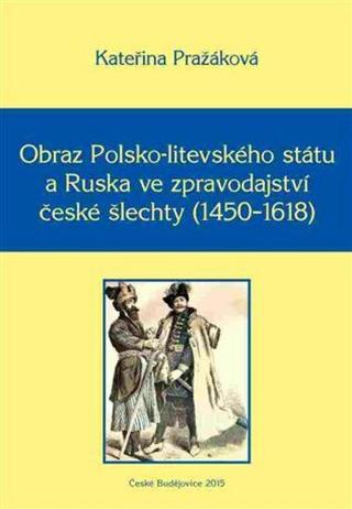 Obraz Polsko-litevského státu a Ruska ve zpravodajství české šlechty  - Kateřina Pražáková