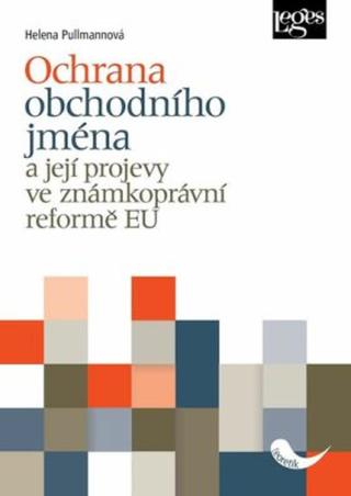 Ochrana obchodního jména a její projevy ve známkoprávní reformě EU - Pullmanová Helena