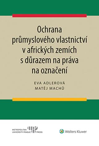 Ochrana průmyslového vlastnictví v afrických zemích s důrazem na práva na označení - Eva Adlerová, Matěj Machů - e-kniha