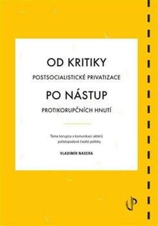 Od kritiky postsocialistické privatizace po nástup protikorupčních hnutí: téma korupce v komunikaci aktérů polistopadové české politiky - Vladimír Nax