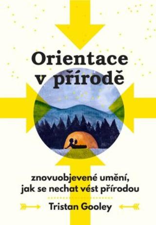 Orientace v přírodě - Znovuobjevené umění, jak se nechat vést přírodou - Tristan Gooley