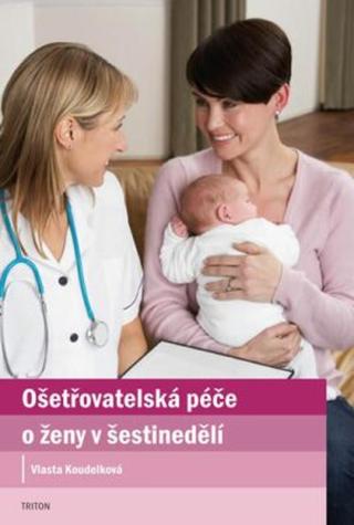 Ošetřovatelská péče o ženy v šestinedělí - Vlasta Koudelková