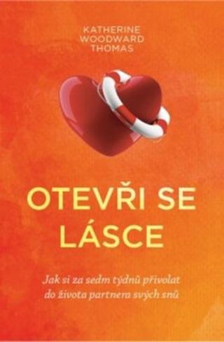 Otevři se lásce - Katherine Woodward Thomas