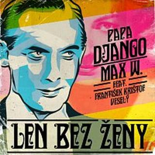 Papa Django, Max W., feat. František Krištof Veselý – Len bez ženy