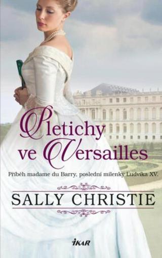 Pletichy ve Versailles - Příběh madame du Barry, poslední milenky Ludvíka XV.  - Sally Christie