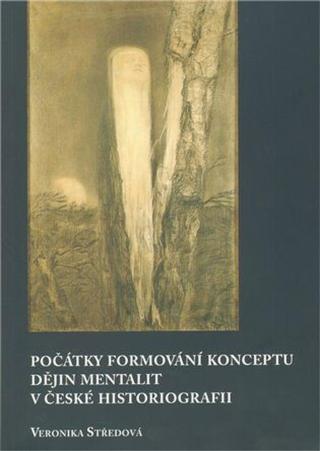 Počátky formování konceptu dějin mentalit v české historiografii - Veronika Středová