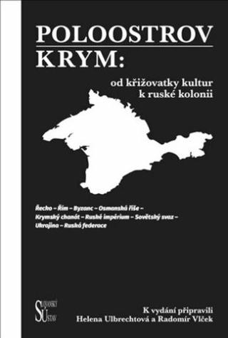 Poloostrov Krym: Od křižovatky kultur k ruské kolonii - Radomír Vlček, Helena Ulbrechtová