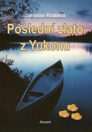 Poslední zlato z Yukonu - Jaroslav Kratěna