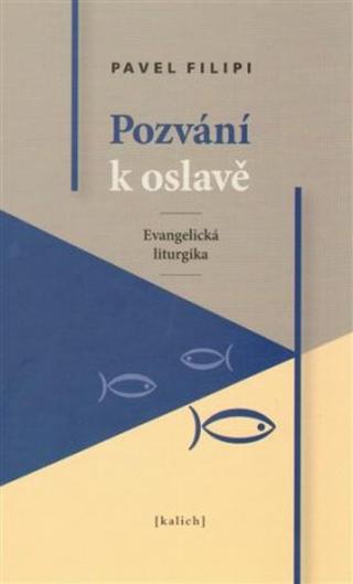 Pozvání k oslavě /Evangelická liturgika/ - Pavel Filipi