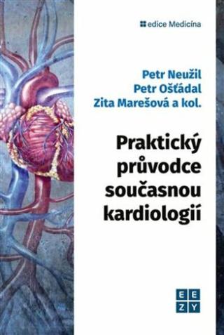 Praktický průvodce současnou kardiologií - kolektiv autorů, Petr Ošťádal, Petr Neužil, Zita Marešová