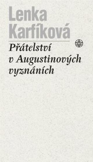 Přátelství v Augustinových Vyznáních - Lenka Karfíková
