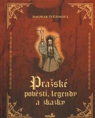 Pražské pověsti, legendy a zkazky - Dagmar Štětinová