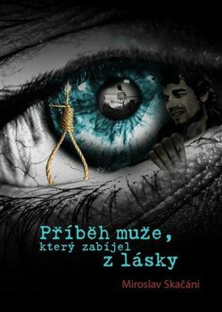 Příběh muže, který zabíjel z lásky - Miroslav Skačáni