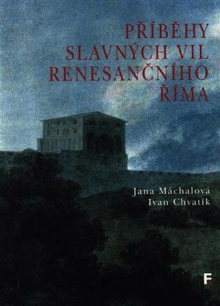 Příběhy slavných vil renesančního Říma - Jana Machalová, Ivan Chvatík