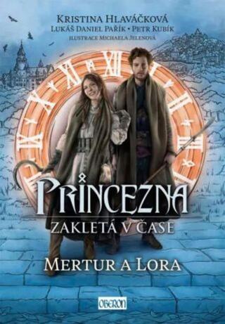 Princezna zakletá v čase 2: Mertur a Lora - Kristina Hlaváčková, Petr Kubík, Lukáš Daniel Pařík
