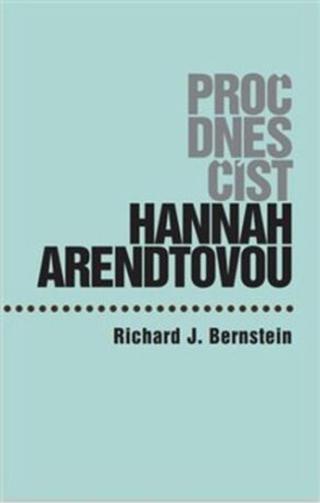 Proč dnes číst Hannah Arendtovou? - Richard J. Bernstein