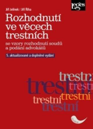 Rozhodnutí ve věcech trestních se vzory rozhodnutí soudů a podání advokátů - Jiří Jelínek