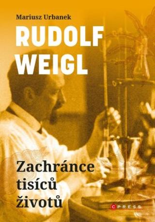 Rudolf Weigl: Zachránce tisíců životů - Mariusz Urbanek - e-kniha