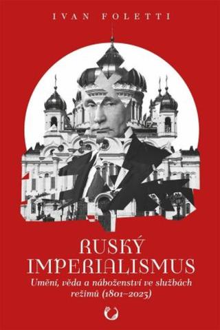 Ruský imperialismus - Umění, věda a náboženství ve službách režimů  - Ivan Foletti
