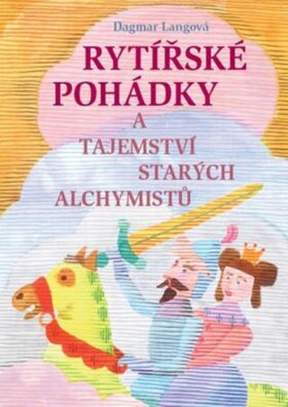 Rytířské pohádky a tajemství starých alchymistů - Dagmar Langová