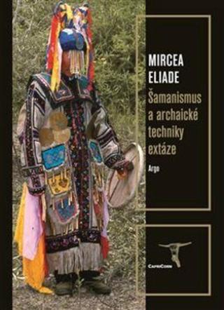 Šamanismus a archaické techniky extáze - Mircea Eliade