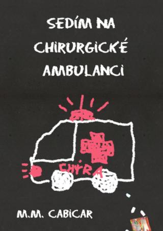 Sedím na chirurgické ambulanci - M. M. Cabicar - e-kniha