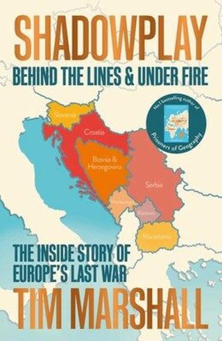 Shadowplay: Behind the Lines and Under Fire : The Inside Story of Europe´s Last War - Tim Marshall