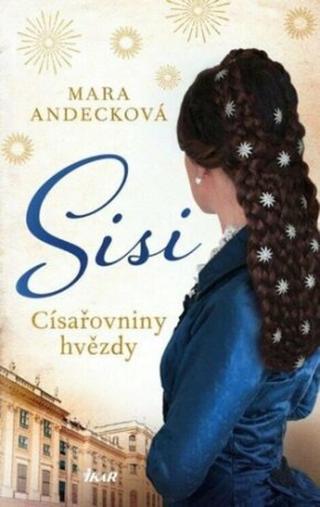 SISI. Císařovniny hvězdy - Mara Andecková