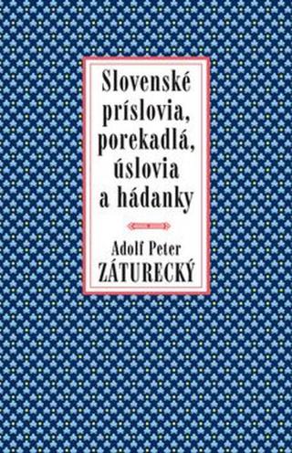 Slovenské príslovia, porekadlá, úslovia a hádanky - Peter Adolf Záturecký