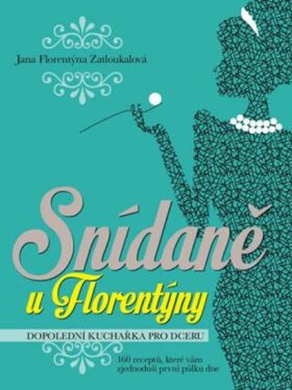 Snídaně u Florentýny - Dopolední kuchařka pro dceru  - Jana Florentýna Zatloukalová