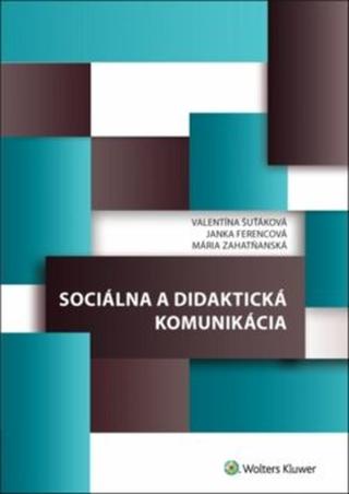 Sociálna a didaktická komunikácia - Valentína Šuťáková, Janka Ferencová, Mária Zahatňanská