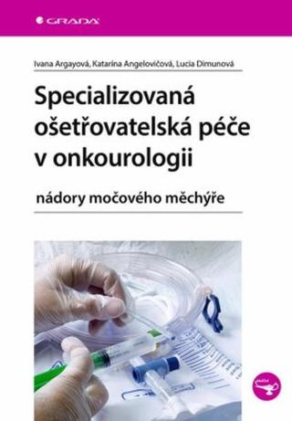 Specializovaná ošetřovatelská péče v onkourologii - Argayová Ivana, Katarína Angelovičová, Lucia Dimunová - e-kniha