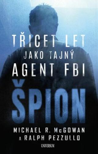 Špion: Třicet let jako tajný agent FBI  - Ralph Pezzullo, Michael R. McGowan