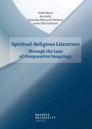 Spiritual-Religious Literature - Through the Lens of Comparative Imagology - Zsófia Bárczi, Ján Gallik, Lenka Tkáč-Zabáková, Dominika Hlavinová Tekeli