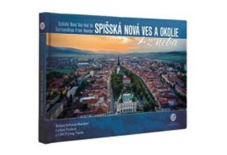 Spišská Nová Ves a okolie z neba - Bohuš Schwarzbacher, Ľuboš Vyskoč