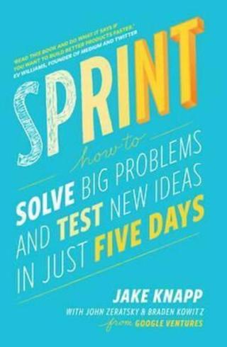 Sprint : How to Solve Big Problems and Test New Ideas in Just Five Days - Jake Knapp